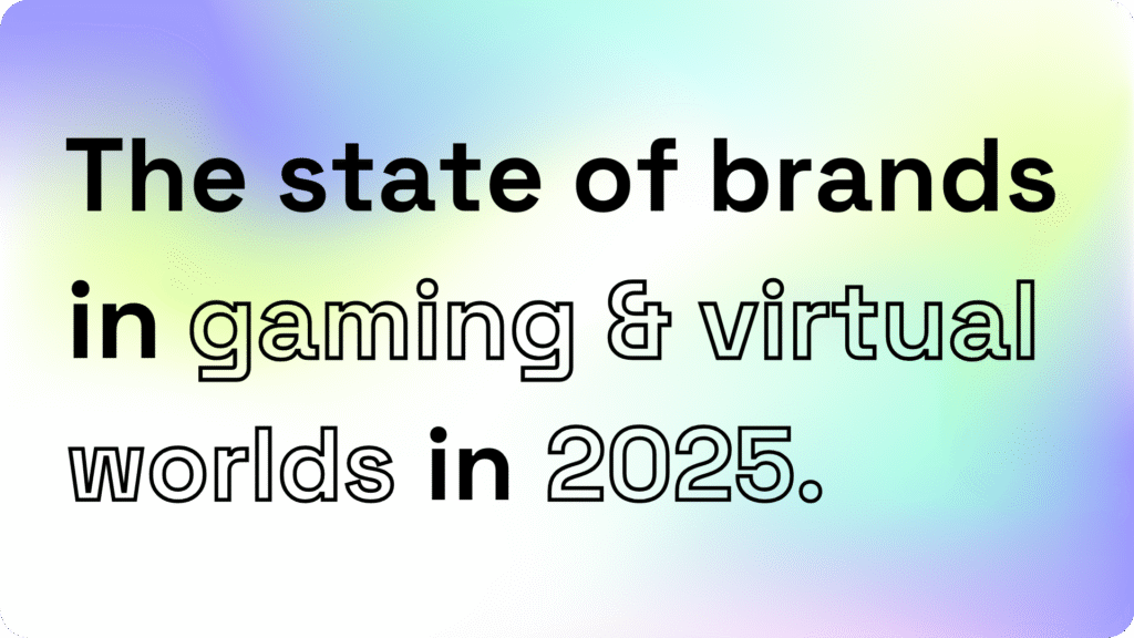 The state of brands in gaming & virtual worlds in 2025